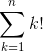 \sum_{k=1}^{n}k!