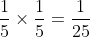 \frac{1}{5}   imes \frac{1}{5} = \frac{1}{25}