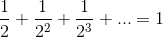 \frac{1}{2}+\frac{1}{2^{2}}+\frac{1}{2^{3}}+...=1