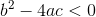 b^{2}-4ac < 0