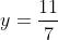 y=\frac{11}{7}